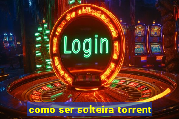 como ser solteira torrent